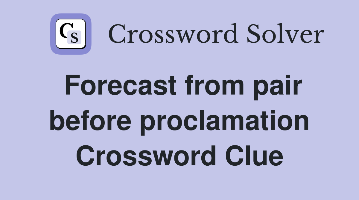 Forecast from pair before proclamation Crossword Clue