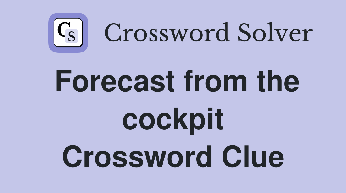 Forecast from the cockpit Crossword Clue