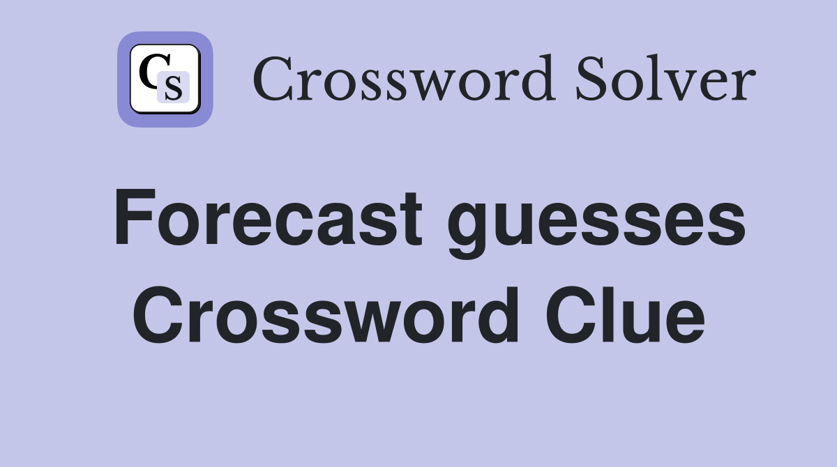 Forecast guesses Crossword Clue