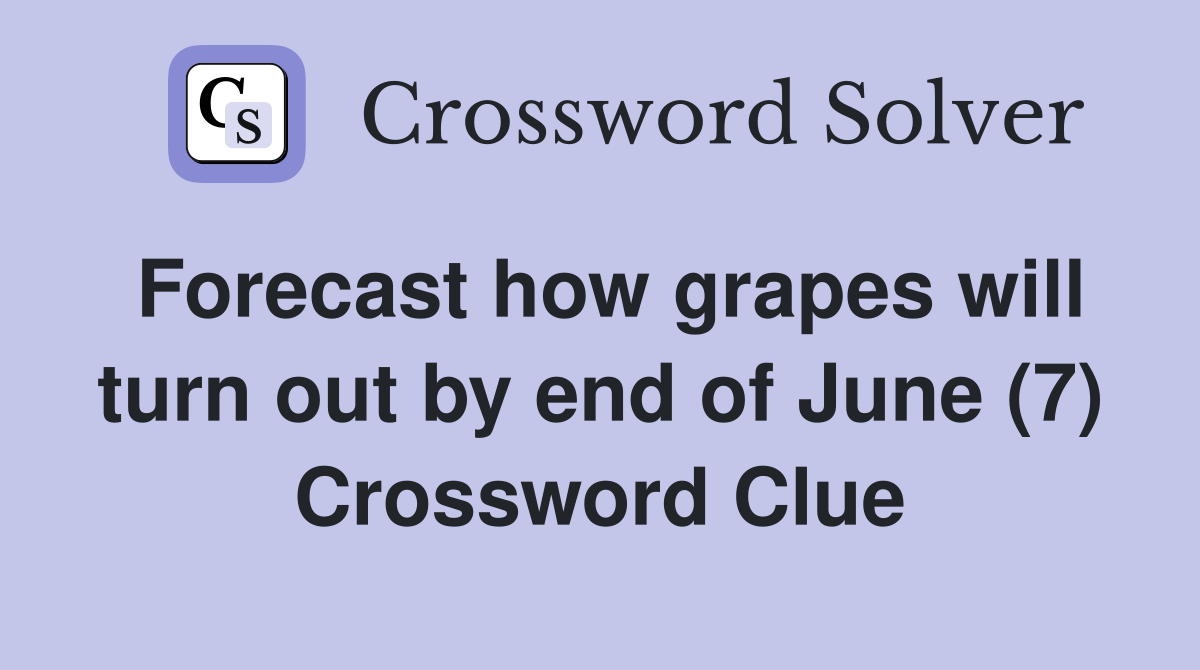 Forecast how grapes will turn out by end of June (7) Crossword Clue