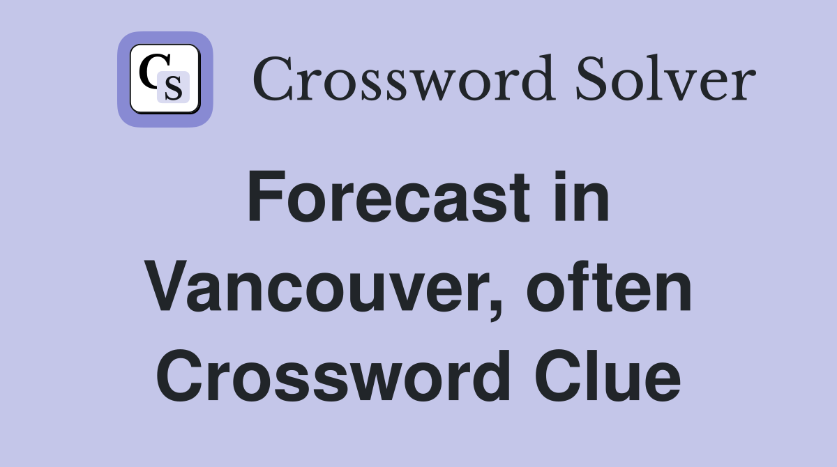 Forecast in Vancouver, often Crossword Clue