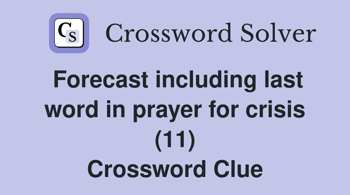Forecast including last word in prayer for crisis (11) Crossword Clue
