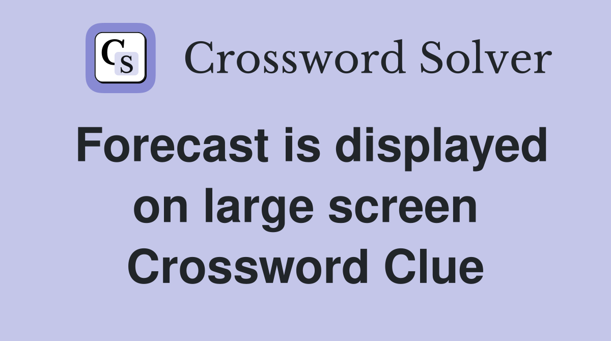 Forecast is displayed on large screen Crossword Clue