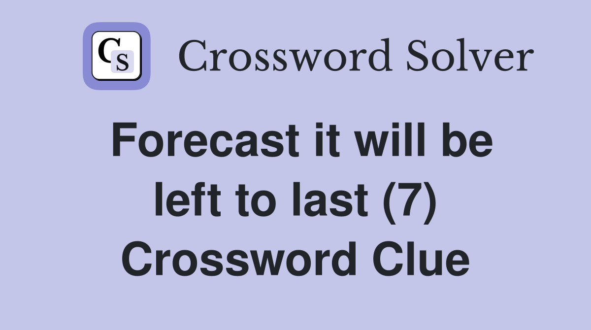 Forecast it will be left to last (7) Crossword Clue