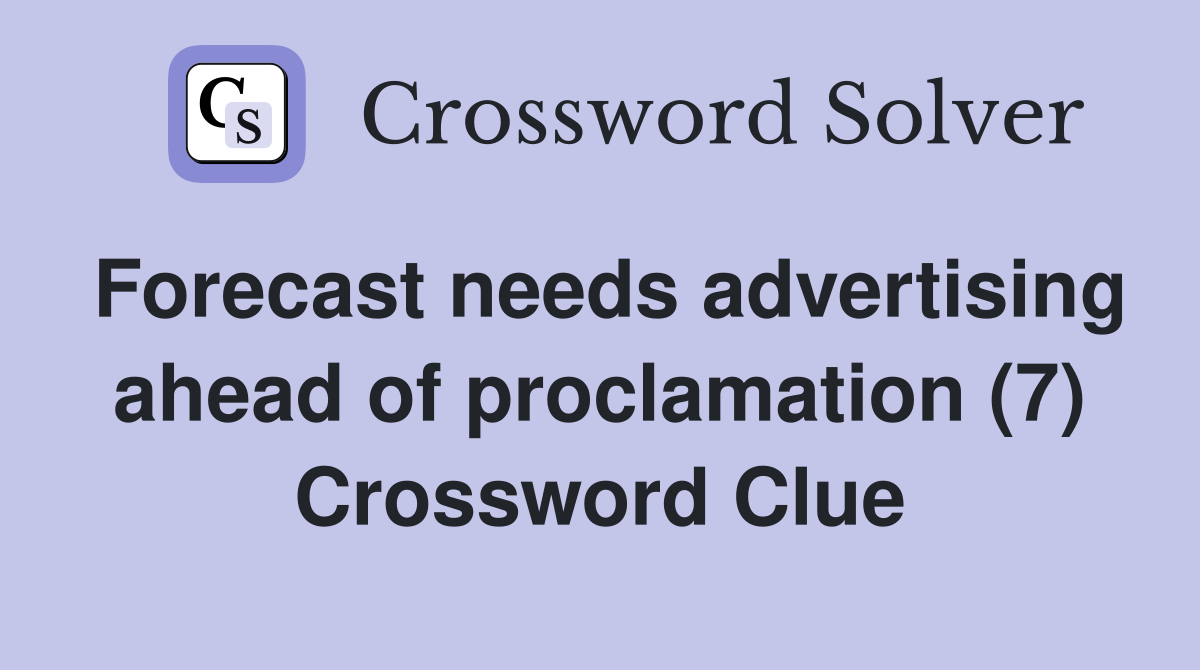 Forecast needs advertising ahead of proclamation (7) Crossword Clue
