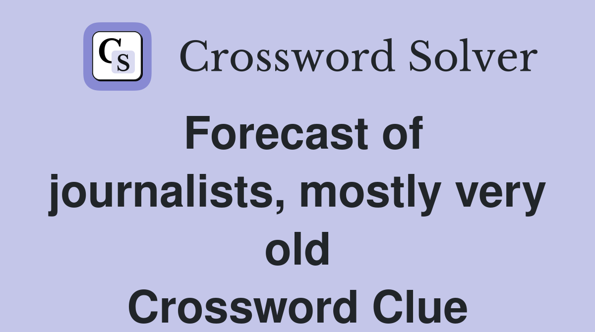 Forecast of journalists, mostly very old Crossword Clue