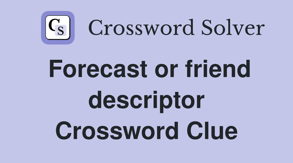 Forecast or friend descriptor Crossword Clue
