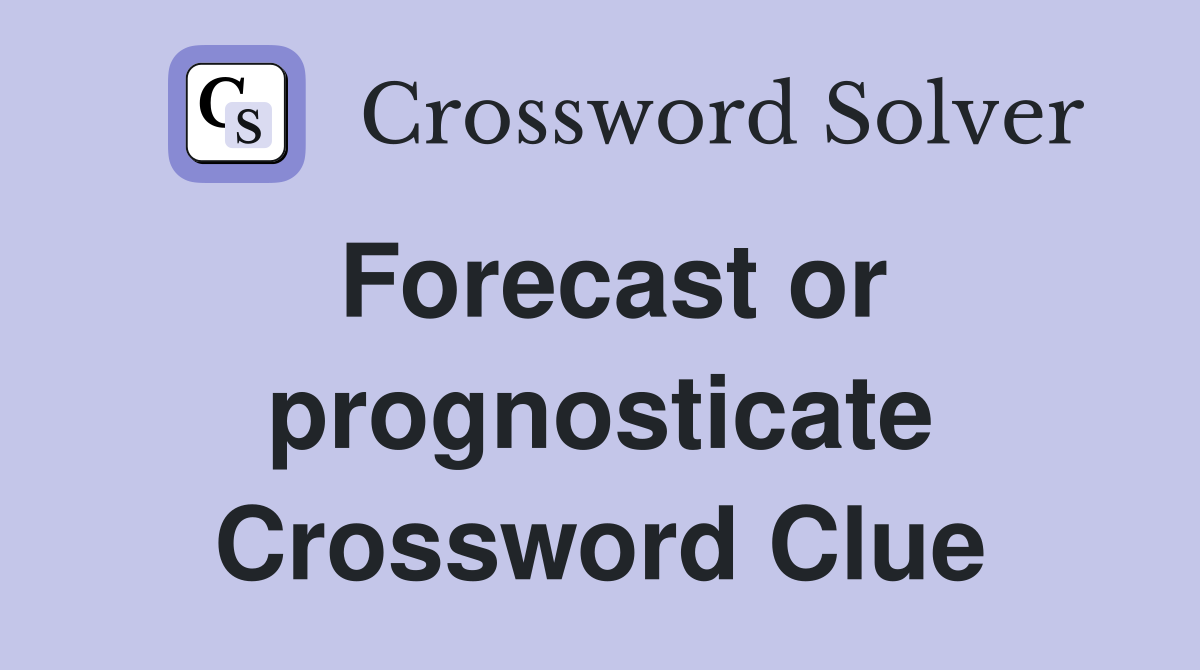 Forecast or prognosticate Crossword Clue