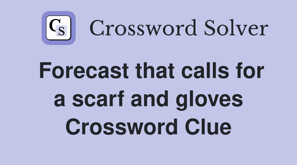 Forecast that calls for a scarf and gloves Crossword Clue