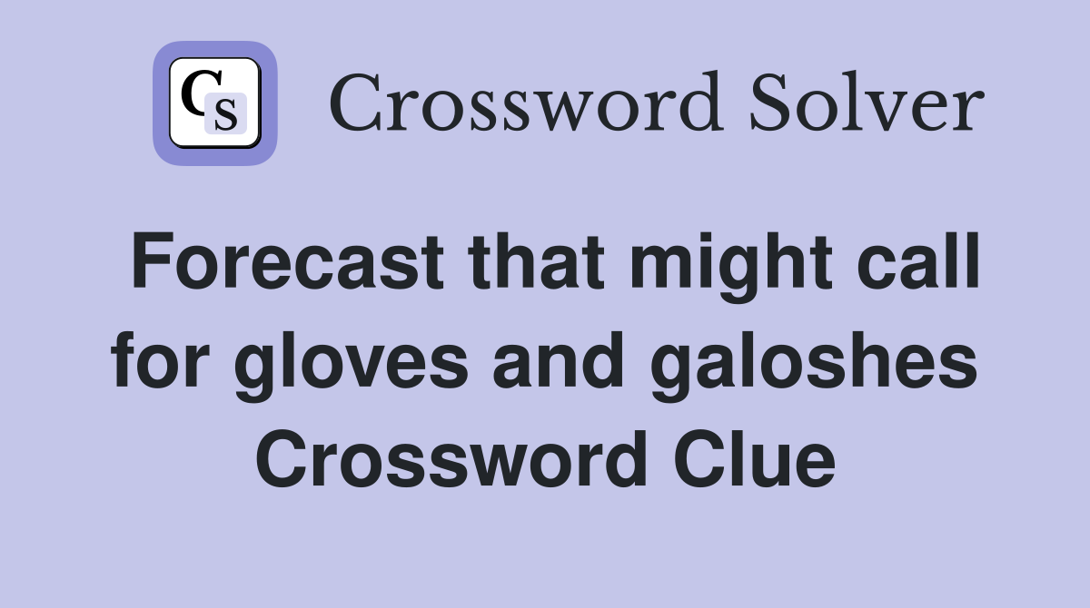 Forecast that might call for gloves and galoshes Crossword Clue