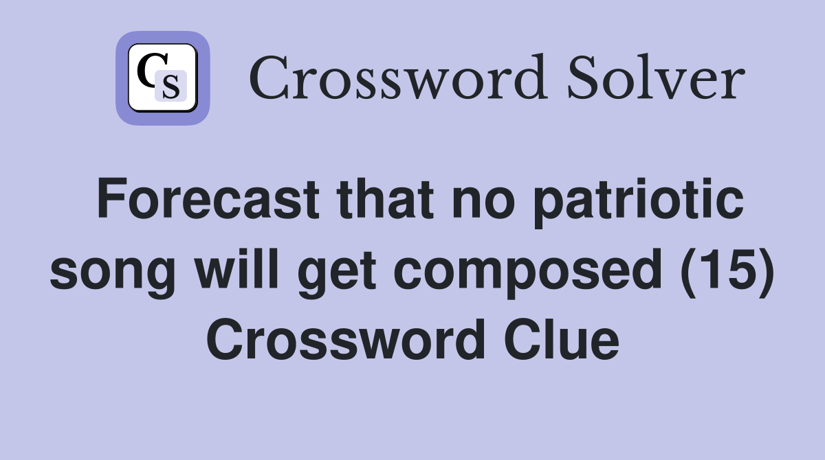 Forecast that no patriotic song will get composed (15) Crossword Clue