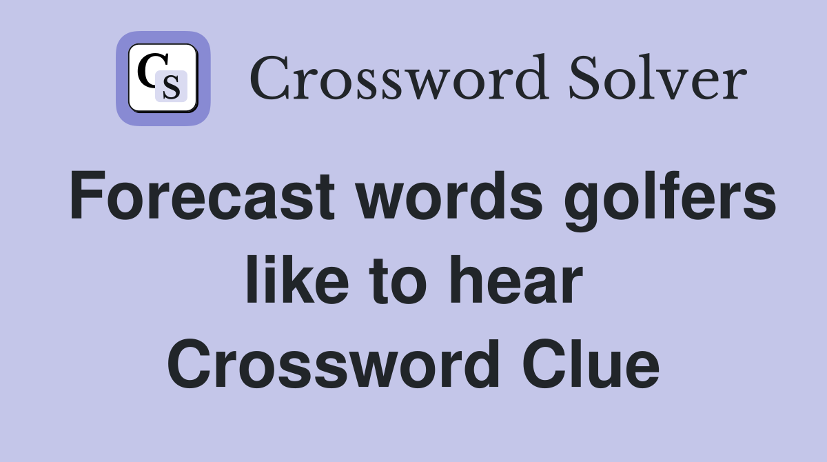 Forecast words golfers like to hear Crossword Clue