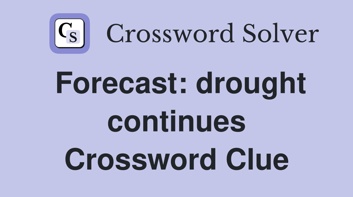 Forecast: drought continues Crossword Clue