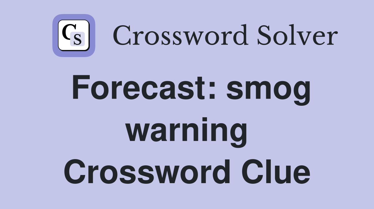 Forecast: smog warning Crossword Clue