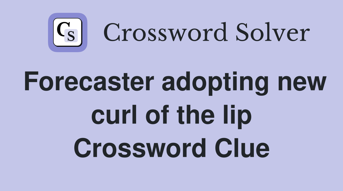 Forecaster adopting new curl of the lip Crossword Clue