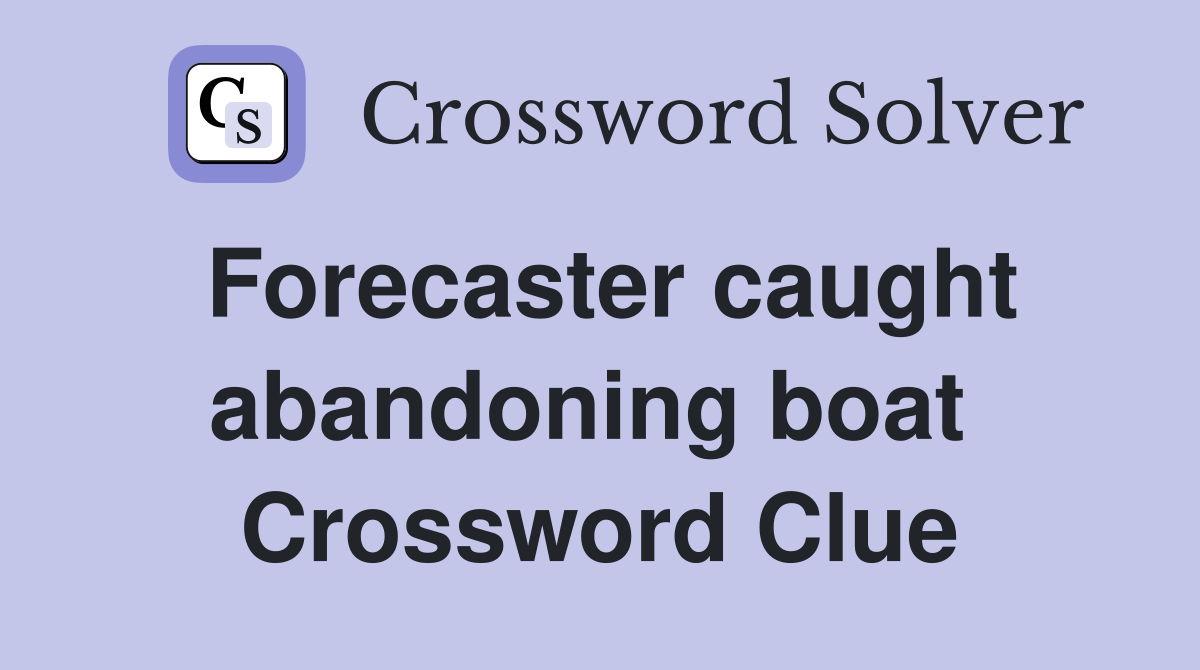 Forecaster caught abandoning boat  Crossword Clue