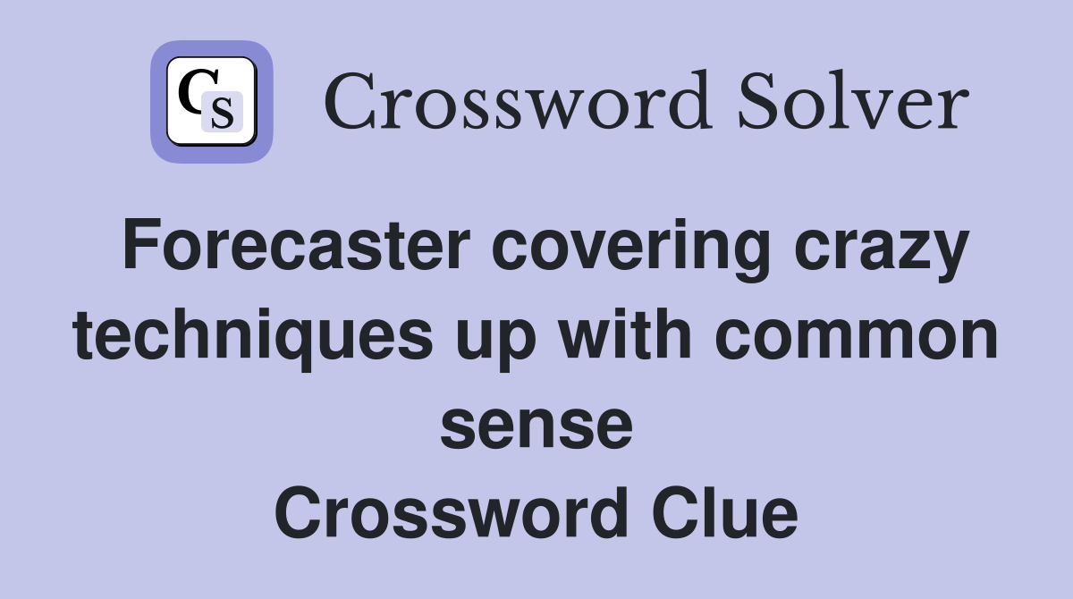 Forecaster covering crazy techniques up with common sense Crossword Clue