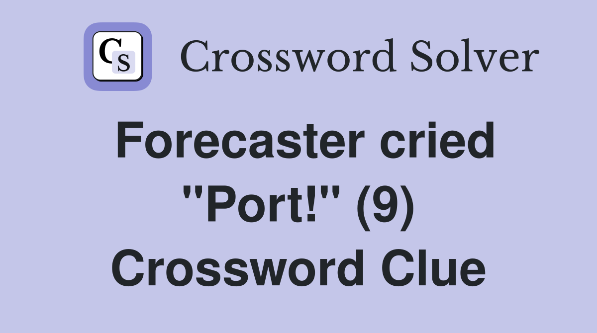Forecaster cried "Port!" (9) Crossword Clue