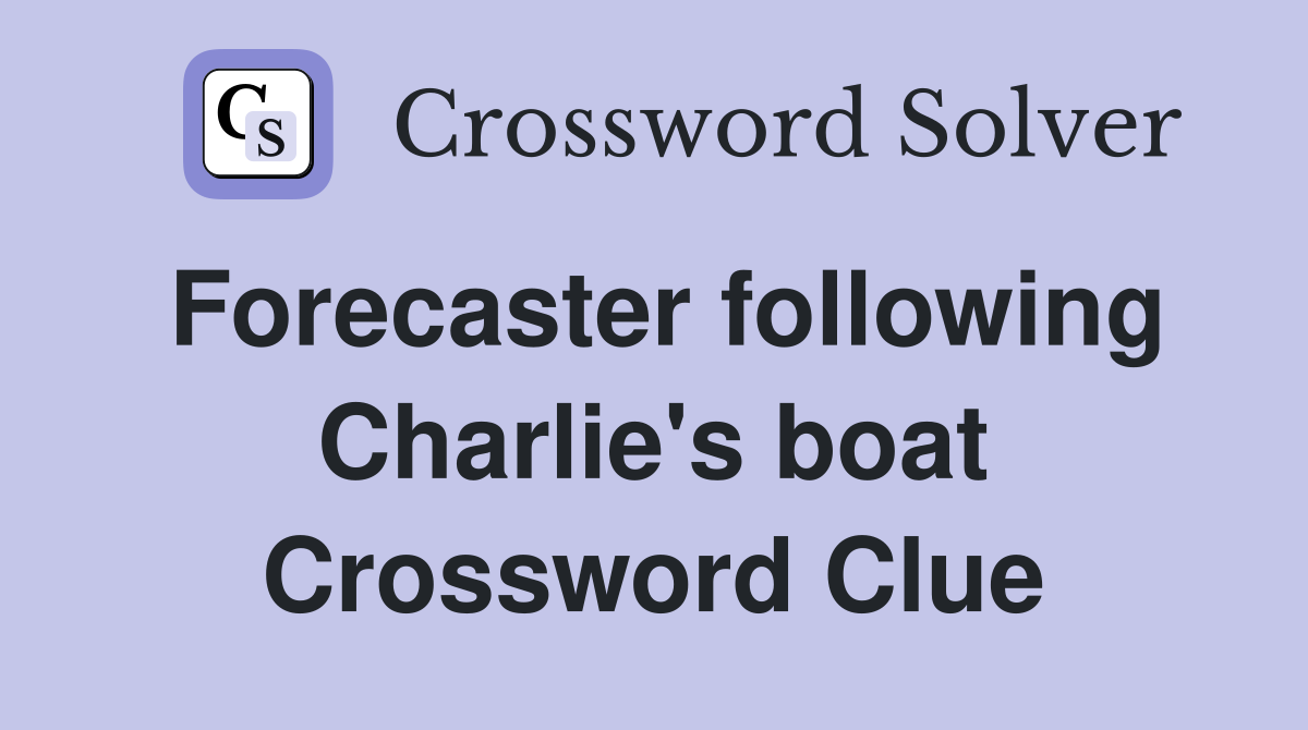 Forecaster following Charlie's boat Crossword Clue