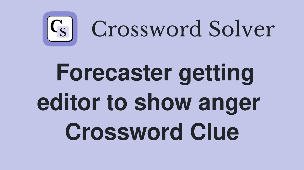 Forecaster getting editor to show anger  Crossword Clue