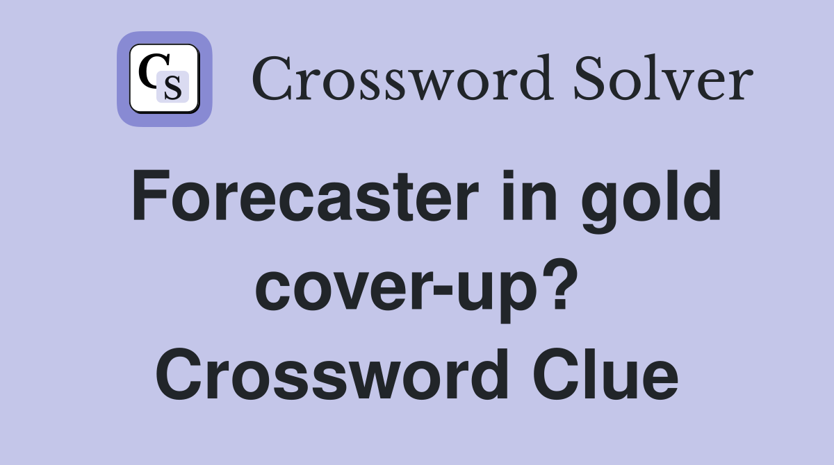 Forecaster in gold cover-up? Crossword Clue