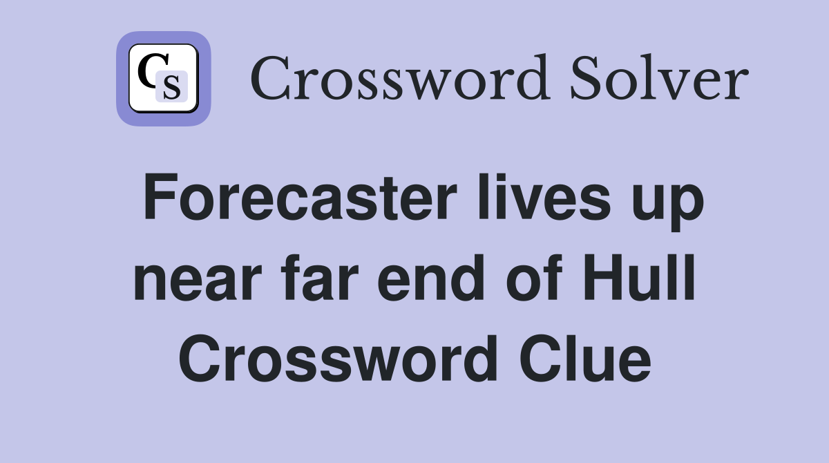 Forecaster lives up near far end of Hull Crossword Clue
