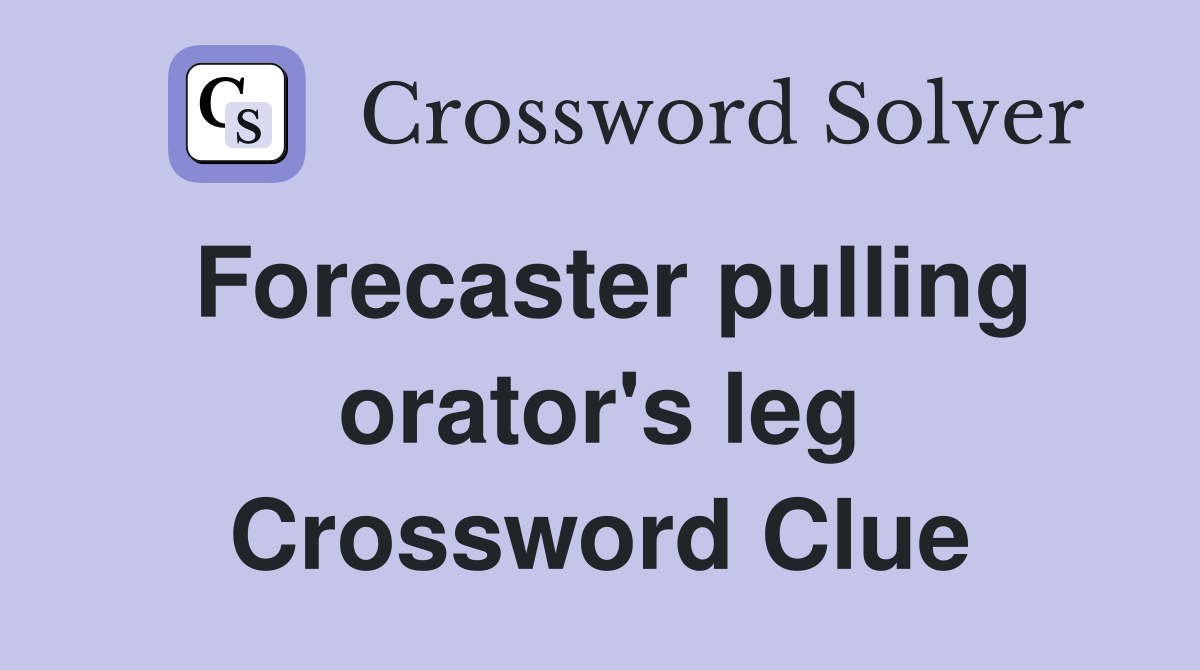 Forecaster pulling orator's leg Crossword Clue