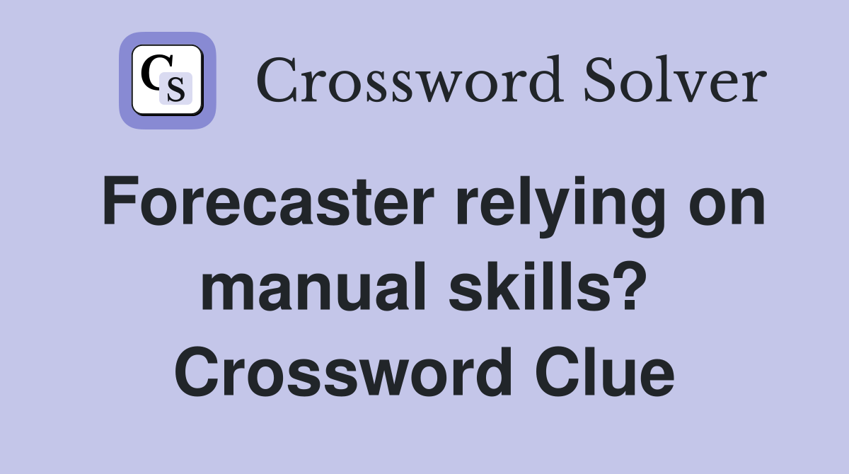 Forecaster relying on manual skills? Crossword Clue