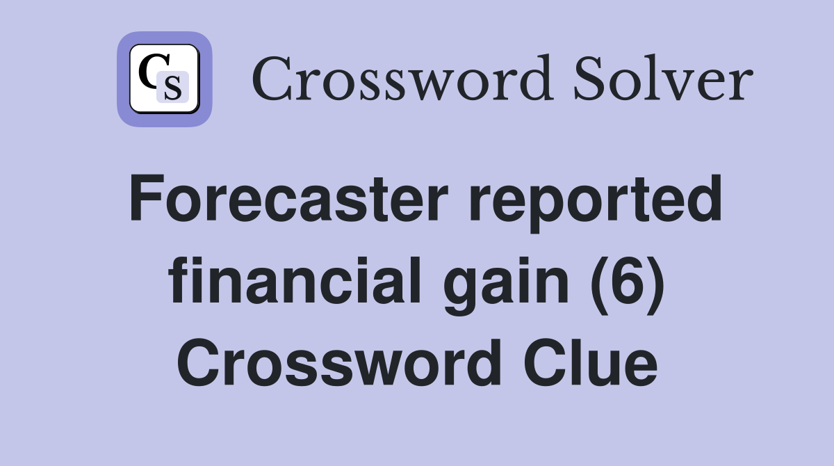 Forecaster reported financial gain (6) Crossword Clue