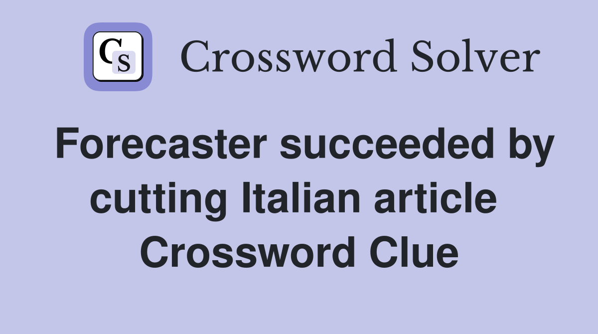Forecaster succeeded by cutting Italian article  Crossword Clue
