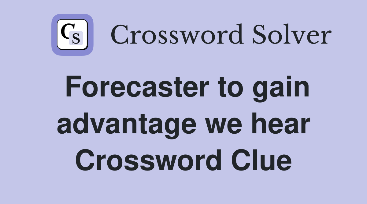 Forecaster to gain advantage we hear Crossword Clue