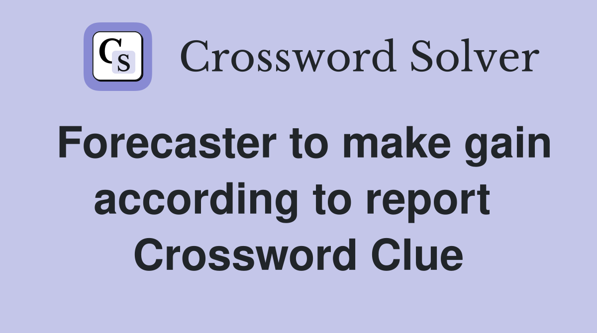 Forecaster to make gain according to report  Crossword Clue