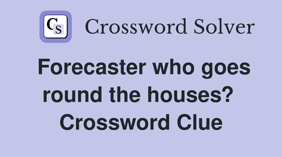 Forecaster who goes round the houses?  Crossword Clue