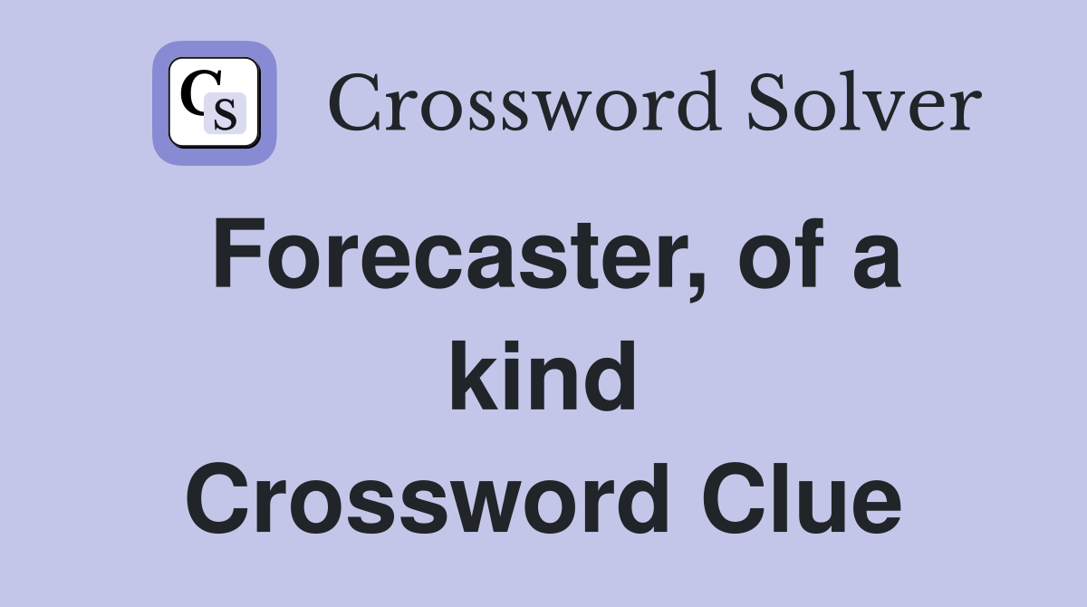 Forecaster, of a kind Crossword Clue