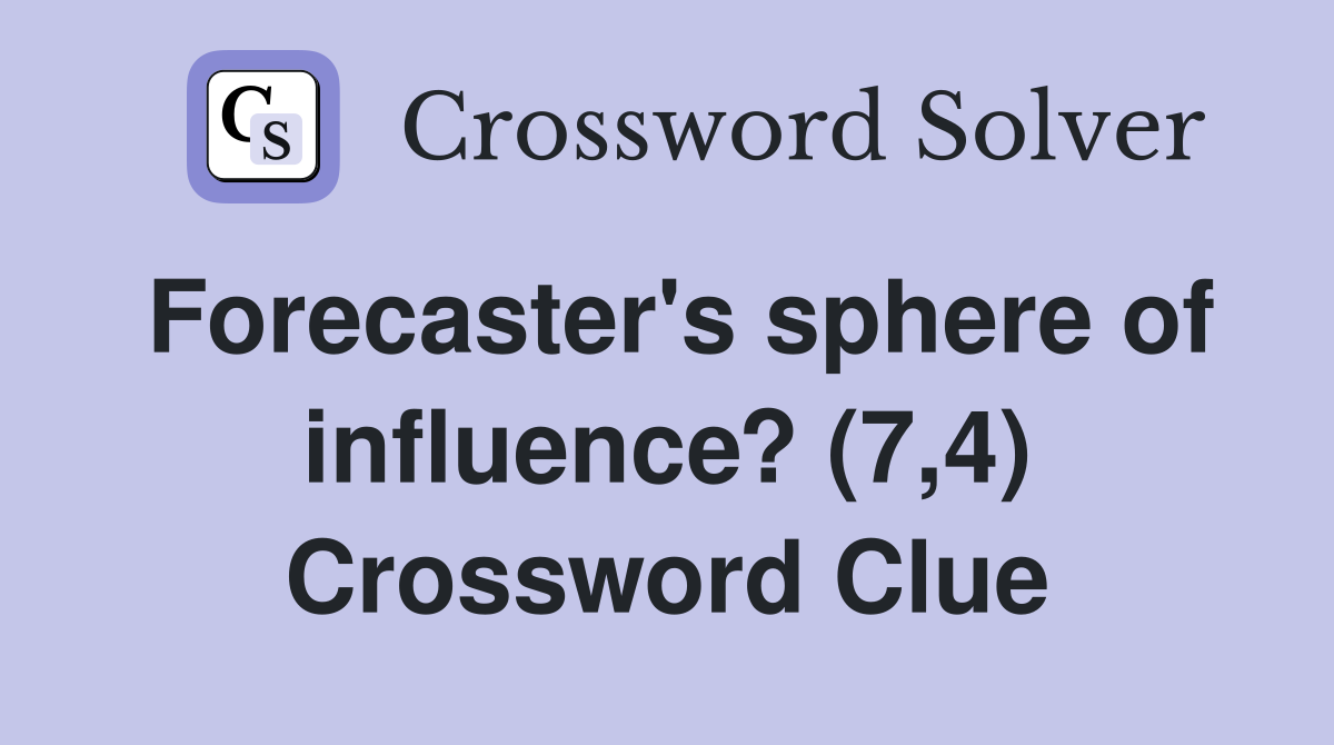 Forecaster's sphere of influence? (7,4) Crossword Clue