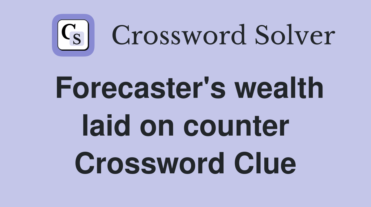 Forecaster's wealth laid on counter Crossword Clue