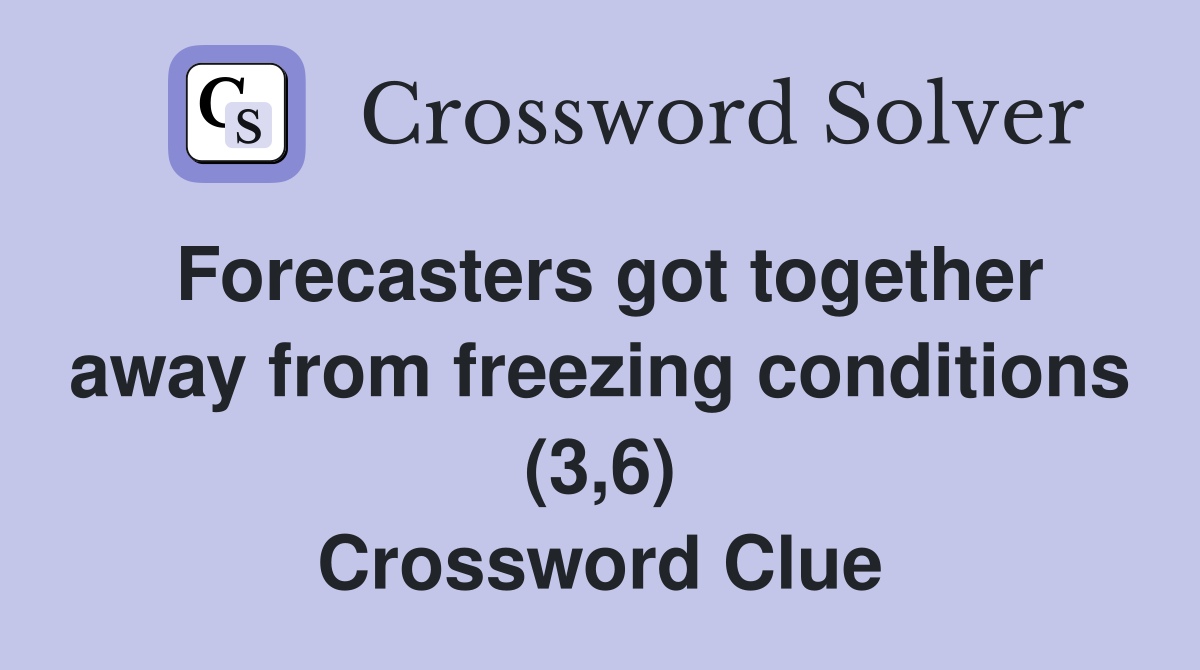 Forecasters got together away from freezing conditions (3,6) Crossword Clue