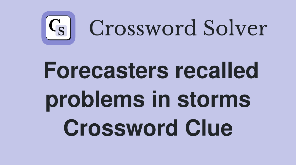Forecasters recalled problems in storms Crossword Clue
