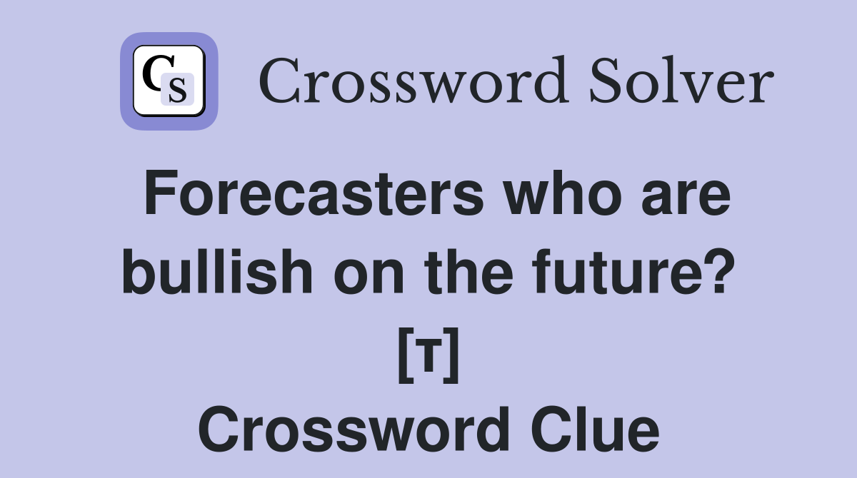 Forecasters who are bullish on the future? [τ] Crossword Clue