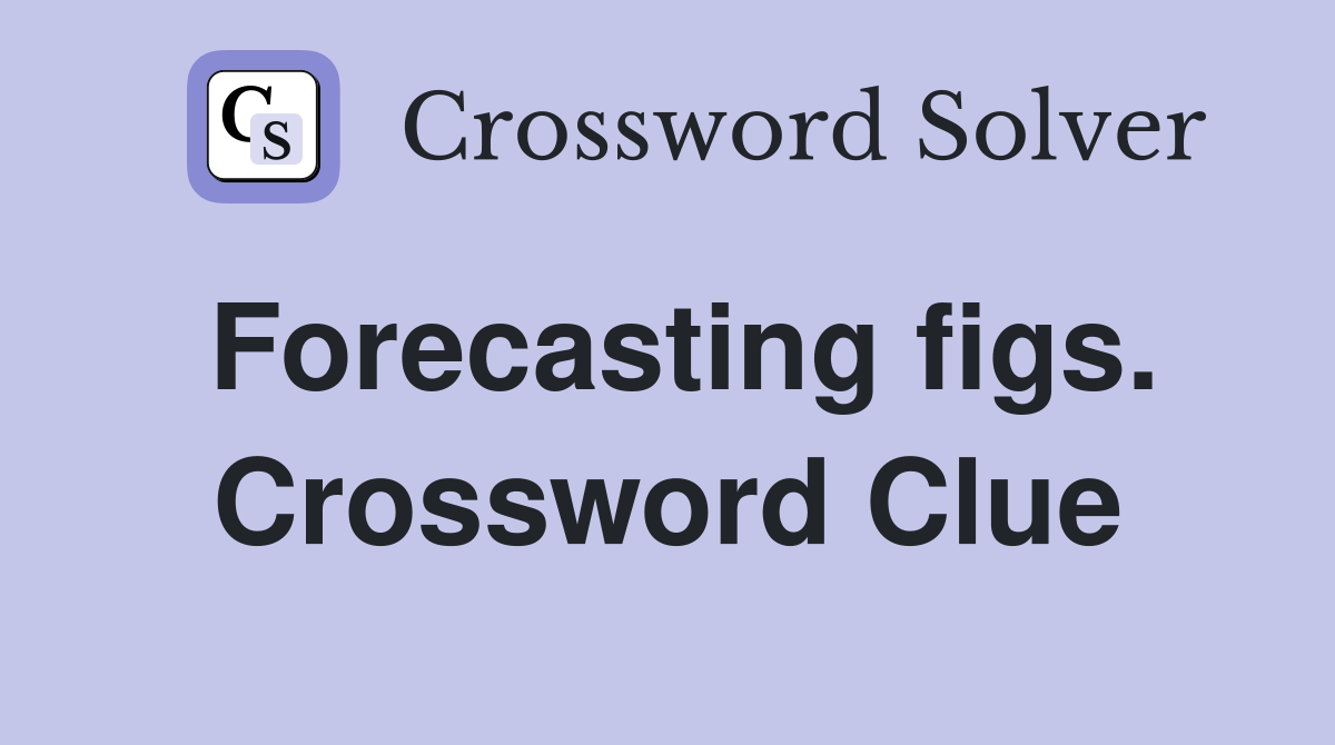 Forecasting figs. Crossword Clue