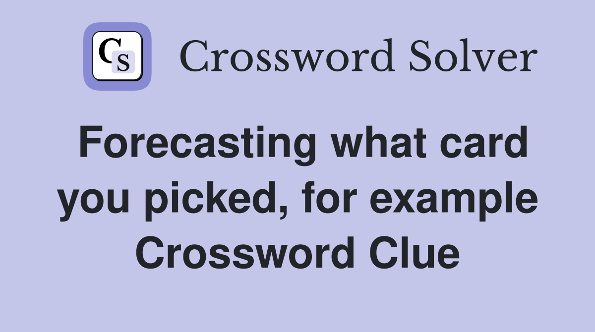Forecasting what card you picked, for example Crossword Clue