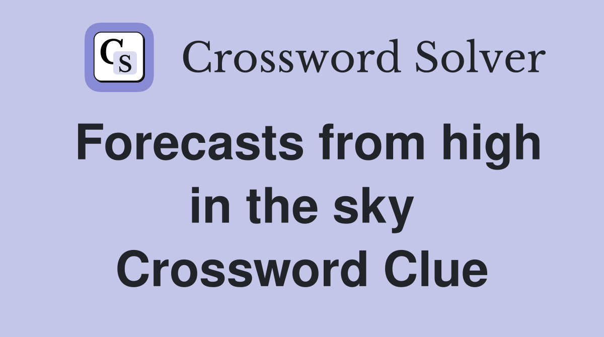 Forecasts from high in the sky Crossword Clue