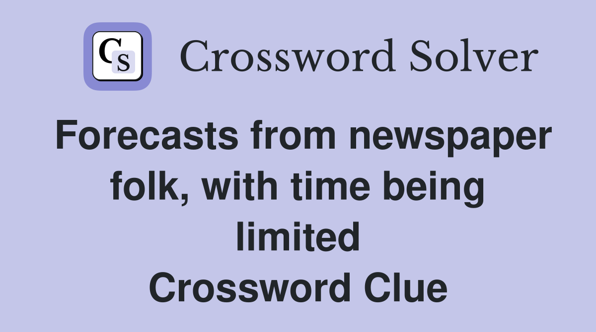 Forecasts from newspaper folk, with time being limited Crossword Clue