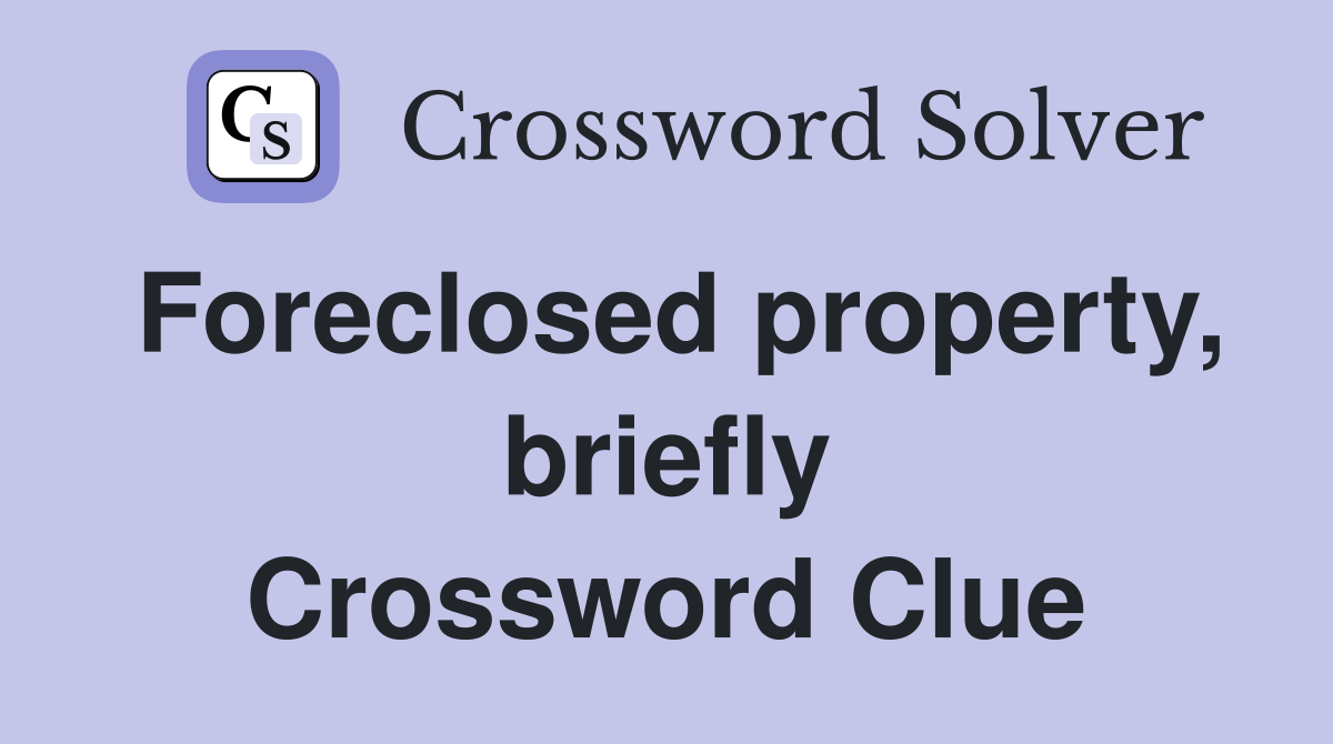 Foreclosed property, briefly Crossword Clue