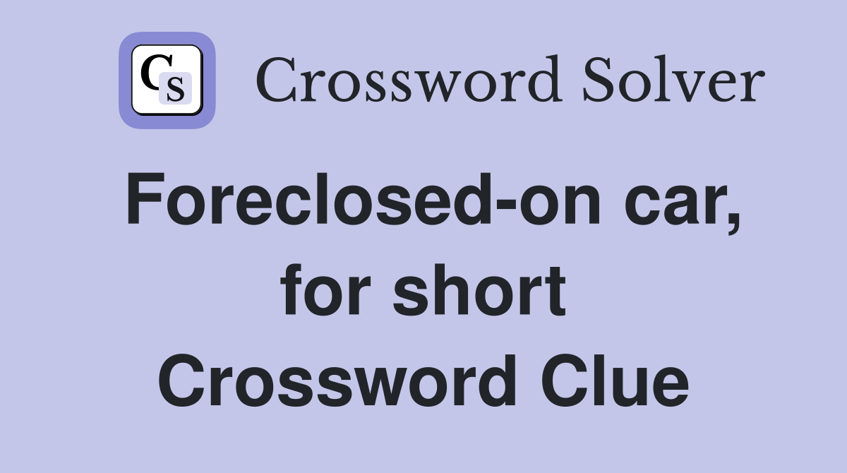Foreclosed-on car, for short Crossword Clue