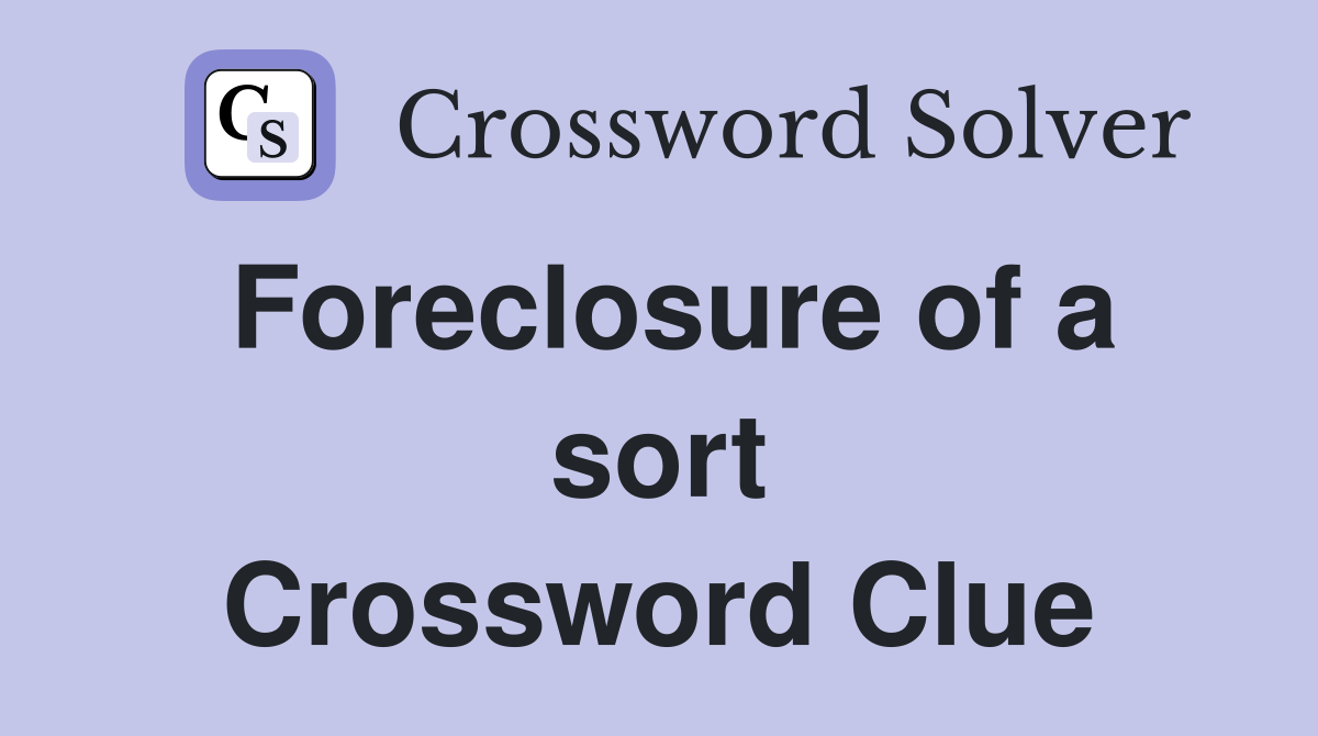 Foreclosure of a sort Crossword Clue