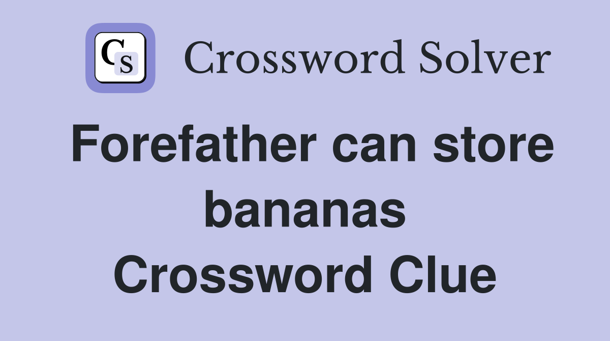 Forefather can store bananas Crossword Clue