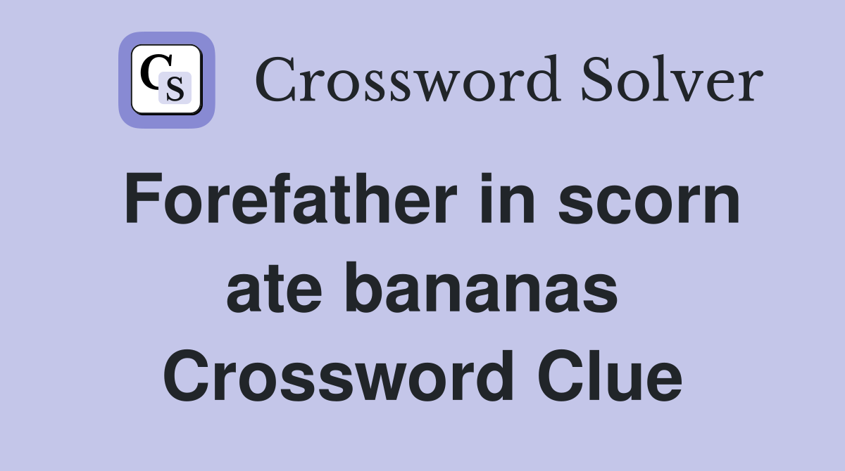 Forefather in scorn ate bananas Crossword Clue
