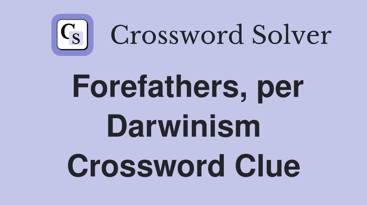 Forefathers, per Darwinism Crossword Clue