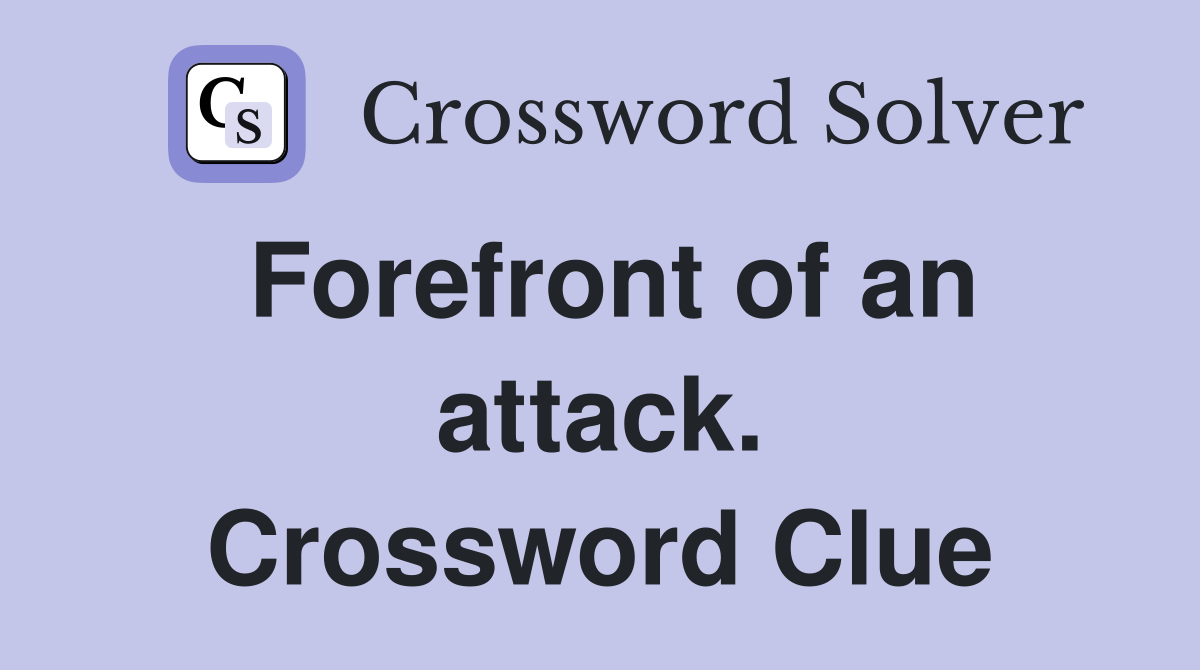 Forefront of an attack. Crossword Clue